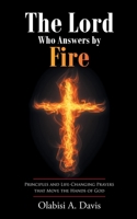 The Lord Who Answers by Fire: Principles and Life-Changing Prayers that Move the Hands of God 1098072758 Book Cover