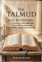 The Talmud for Beginners: An Easy-to-understand guide to Jewish Teachings on law, stories and the search for Truth B0FWK44CT6 Book Cover