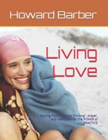 Living Love: Moving From "Positive Thinking", prayer, and meditation to The POWER of PRACTICE B0FR36XM4J Book Cover