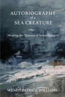Autobiography of a Sea Creature: Healing the Trauma of Infant Surgery 1735542350 Book Cover