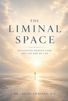 The Liminal Space: Navigating Hospice Care and the End of Life B0H9C6671X Book Cover