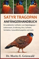 SATYR TRAGOPAN ANFÄNGERHANDBUCH: Ein praktischer Leitfaden zum Satyrtragopan – Lebensraum, Ernährung, Brut, Gefieder, Verhalten, Gesundheitsaspekte und mehr (German Edition) B0GP22BRRM Book Cover