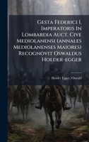 Gesta Federici I. Imperatoris In Lombardia Auct. Cive Mediolanensi (annales Mediolanenses Maiores) Recognovit Oswaldus Holder-egger 1024399664 Book Cover