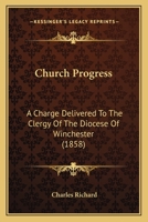 Church Progress: A Charge Delivered To The Clergy Of The Diocese Of Winchester (1858) 1104014300 Book Cover