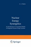 Nuclear Energy Synergetics: An Introduction to Conceptual Models of Integrated Nuclear Energy Systems 1461592682 Book Cover