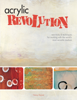 Acrylic Revolution: New Tricks & Techniques for Working With the World's Most Versatile Medium 1581808046 Book Cover