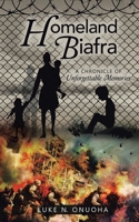 Homeland Biafra: A Chronicle of Unforgettable Memories 1956998152 Book Cover