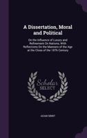 A Dissertation, Moral And Political, On The Influence Of Luxury And Refinement On Nations: With Reflections On The Manners Of The Age At The Close Of The 18th Century 0548512035 Book Cover