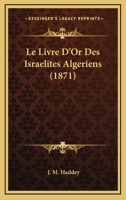 Le Livre D'Or Des Israelites Algeriens (1871) 1167446844 Book Cover