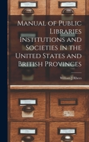 Manual of Public Libraries Institutions and Societies in the United States and British Provinces 127576049X Book Cover