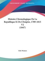Histoire Chronologique De La Republique Et De L'Empire, 1789-1815 V2 (1847) 1160449465 Book Cover