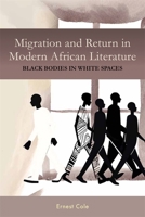 Migration and Return in Modern African Literature: Black Bodies in White Spaces 1648251129 Book Cover