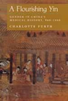 A Flourishing Yin: Gender in China's Medical History: 960-1665 (Philip E.Lilienthal Books) 0520208293 Book Cover