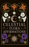 Celestial Flora Affirmation Deck: 52 empowering affirmation cards to connect to nature’s magical wisdom 1836000995 Book Cover