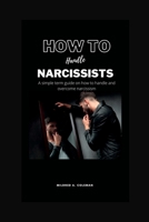 How to handle Narcissists: A simple term guide on how to handle and overcome narcissism B0B9QMQBLC Book Cover