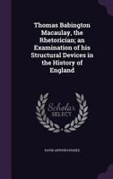 Thomas Babington Macaulay, the Rhetorician; An Examination of His Structural Devices in the History of England 1355305195 Book Cover