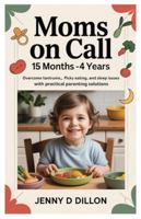 Moms on Call 15 months –4 Years: Overcome Tantrums, Picky Eating, and Sleep Issues with Practical Parenting Solutions B0G4LTBQY3 Book Cover