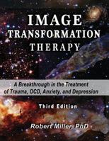 Image Transformation Therapy: A Breakthrough in the Treatment of Trauma, Ocd, Anxiety, and Depression 1544152833 Book Cover