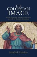 The Colossian Image: Paul's Vision for Renewed Humanity and Life in Christ in Colossians 1908667400 Book Cover