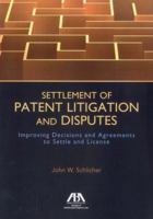 Settlement of Patent Litigation and Disputes: Improving Decisions and Agreements to Settle and License 1616328762 Book Cover