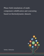 Phase-field Simulations of Multi-component Solidification and Coarsening Based on Thermodynamic Datasets 1013281268 Book Cover