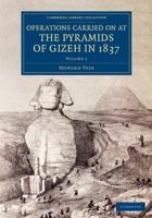 Operations Carried On at the Pyramids of Gizeh in 1837: : With an Account of a Voyage Into Upper Egypt and an Appendix, Volume 3 - Primary Source Edition 1535808276 Book Cover