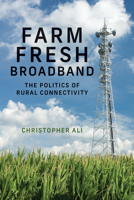 Farm Fresh Broadband: The Politics of Rural Connectivity 0262543060 Book Cover