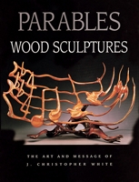 Parables: Wood Sculptures : The Art and Message of J. Christopher White 1565231228 Book Cover