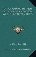 Die Carbonari In Wien Oder Der Mann Mit Der Weissen Leber V1-2 (1857) 1168476755 Book Cover