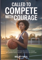 Called to Compete with Courage: 101 One-Minute Christian Devotions for Teen Girl Athletes Battling Anxiety, Pressure, and Self-Doubt B0GQCH5BY4 Book Cover