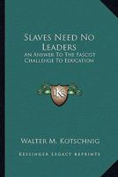Slaves Need No Leaders: An Answer To The Fascist Challenge To Education 0548391203 Book Cover