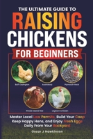 THE ULTIMATE GUIDE TO RAISING CHICKENS FOR BEGINNERS: MASTER LOCAL LAW PERMITS, BUILD YOUR COOP, KEEP HAPPY HENS, AND ENJOY FRESH EGGS DAILY FROM YOUR BACKYARD. B0FH78SYNB Book Cover