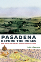 Pasadena Before the Roses: Race, Identity, and Land Use in Southern California, 1771–1890 0816540861 Book Cover