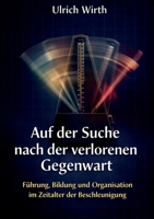 Auf der Suche nach der verlorenen Gegenwart: Führung, Bildung und Organisation im Zeitalter der Beschleunigung (German Edition) 3695751223 Book Cover