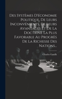 Des Systèmes D'économie Politique, De Leurs Inconvénients, De Leurs Avantages Et De La Doctrine La Plus Favorable Au Progrès De La Richesse Des Nations... 1020544740 Book Cover