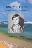 Lonely Refugee: A Hungarian Australian American Memoir 1939790182 Book Cover