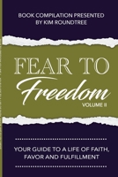 Fear to Freedom Volume II: Your Guide to a Life of Faith, Favor and Fulfillment 0359825397 Book Cover