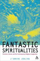 Fantastic Spiritualities: Monsters, Heroes, and the Contemporary Religious Imagination 0567030466 Book Cover