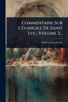 Commentaire Sur L'Ã(c)vangile De Saint Luc, Volume 2... (French Edition) 1024484289 Book Cover