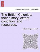 The British Colonies: Their History, Extent, Condition and Resources 1342101731 Book Cover