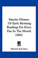 Sunrise Gleams: Or, Early Morning Readings for Every Day in the Month 1022536435 Book Cover