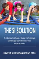 The SI Solution:: The Definitive Family Guide To Thriving During Sensory Integration Dysfunction 153238078X Book Cover