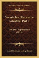 Vermischte Historische Schriften, Part 3: Mit Deri Kupfertasein (1821) 1160757003 Book Cover