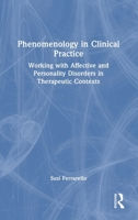 Phenomenology in Clinical Practice: Working with Affective and Personality Disorders in Therapeutic Contexts 1041125887 Book Cover