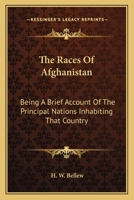 The Races Of Afghanistan: Being A Brief Account Of The Principal Nations Inhabiting That Country 1017481601 Book Cover