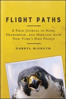 Flight Paths: A Field Journal of Hope, Heartbreak, and Miracles with New York's Bird People 1438459262 Book Cover
