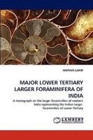 MAJOR LOWER TERTIARY LARGER FORAMINIFERA OF INDIA: A monograph on the larger foraminifers of western India representing the Indian larger foraminifers of Lower Tertiary 3838370139 Book Cover