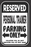 Reserved Personal Trainer Parking Only. Violators Will Be Shot. Survivors Will Be Shot Again: Blank Lined Notebook | Thank You Gift For Personal Trainer 1694966283 Book Cover