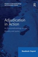 Adjudication in Action: An Ethnomethodology of Law, Morality and Justice 1138255416 Book Cover