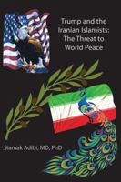 Trump and the Iranian Islamists: The Threat to World Peace 0988250047 Book Cover